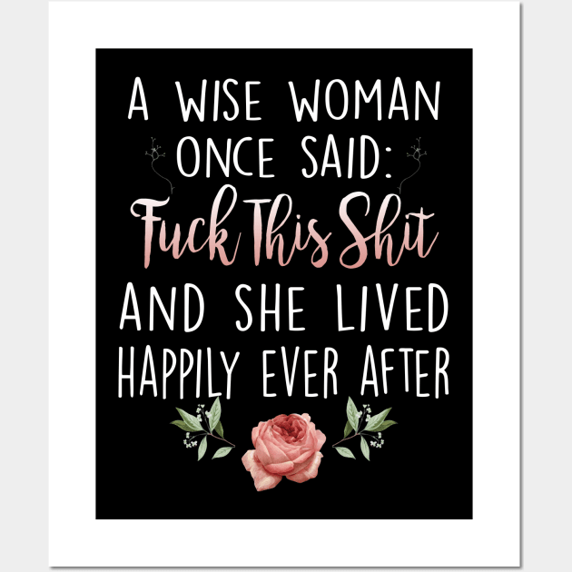 A Wise Woman Once Said Fuck This Shit And She Lived Happily Ever After Wall Art by Otis Patrick